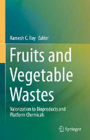 Fruits and Vegetable Wastes: Valorization to Bioproducts and Platform Chemicals de Ramesh C. Ray