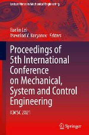 Proceedings of 5th International Conference on Mechanical, System and Control Engineering: ICMSC 2021 de Xuelin Lei