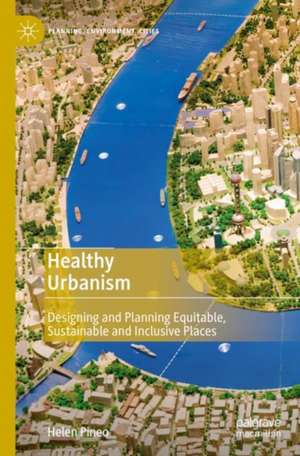 Healthy Urbanism: Designing and Planning Equitable, Sustainable and Inclusive Places de Helen Pineo