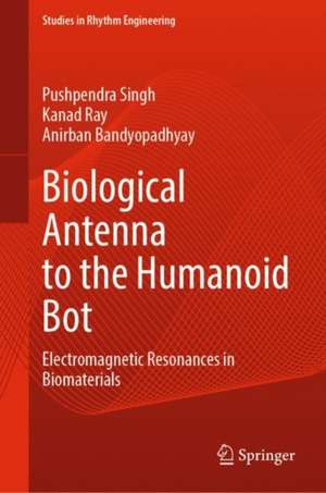 Biological Antenna to the Humanoid Bot: Electromagnetic Resonances in Biomaterials de Pushpendra Singh