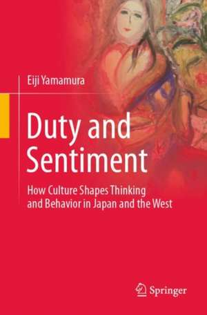 Duty and Sentiment: How Culture Shapes Thinking and Behavior in Japan and the West de Eiji Yamamura