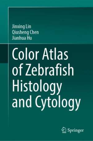 Color Atlas of Zebrafish Histology and Cytology de Jinxing Lin