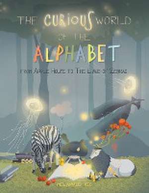 The Curious World of the Alphabet- From Apple House to the Land of Zebras de Melannie Yeo