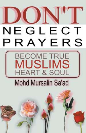 Don't Neglect Prayers, Become True Muslims Heart & Soul de Mohd Mursalin Saad