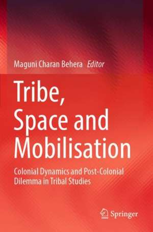 Tribe, Space and Mobilisation: Colonial Dynamics and Post-Colonial Dilemma in Tribal Studies de Maguni Charan Behera