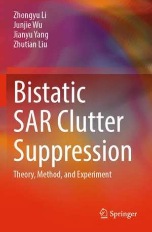 Bistatic SAR Clutter Suppression: Theory, Method, and Experiment de Zhongyu Li