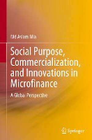 Social Purpose, Commercialization, and Innovations in Microfinance: A Global Perspective de Md Aslam Mia