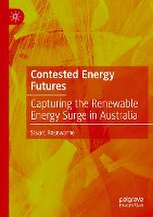 Contested Energy Futures: Capturing the Renewable Energy Surge in Australia de Stuart Rosewarne