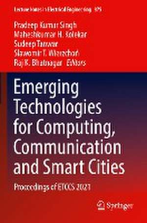 Emerging Technologies for Computing, Communication and Smart Cities: Proceedings of ETCCS 2021 de Pradeep Kumar Singh