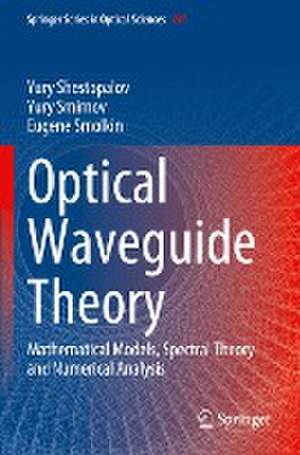 Optical Waveguide Theory: Mathematical Models, Spectral Theory and Numerical Analysis de Yury Shestopalov