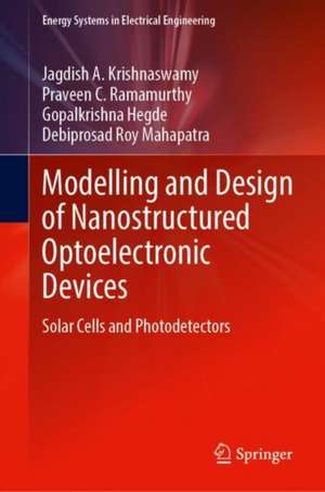 Modelling and Design of Nanostructured Optoelectronic Devices: Solar Cells and Photodetectors de Jagdish A. Krishnaswamy