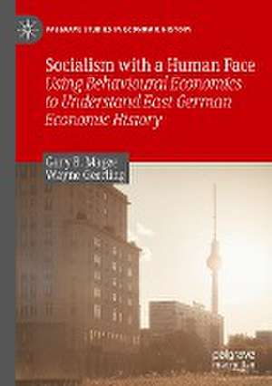 Socialism with a Human Face: Using Behavioural Economics to Understand East German Economic History de Gary B. Magee