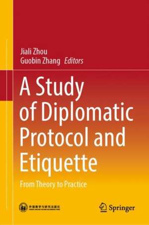 A Study of Diplomatic Protocol and Etiquette: From Theory to Practice de Jiali Zhou