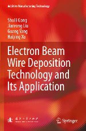 Electron Beam Wire Deposition Technology and Its Application de Shuili Gong