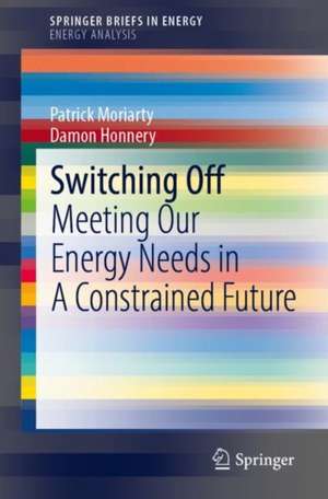 Switching Off: Meeting Our Energy Needs in A Constrained Future de Patrick Moriarty