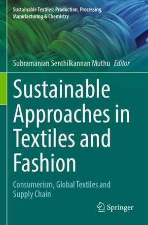 Sustainable Approaches in Textiles and Fashion: Consumerism, Global Textiles and Supply Chain de Subramanian Senthilkannan Muthu