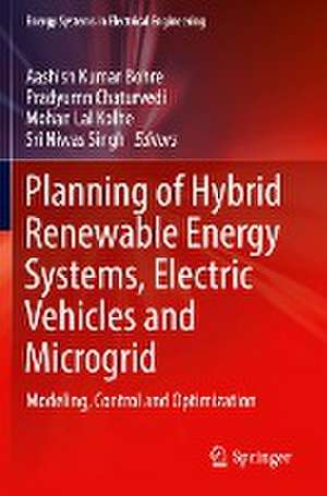 Planning of Hybrid Renewable Energy Systems, Electric Vehicles and Microgrid: Modeling, Control and Optimization de Aashish Kumar Bohre