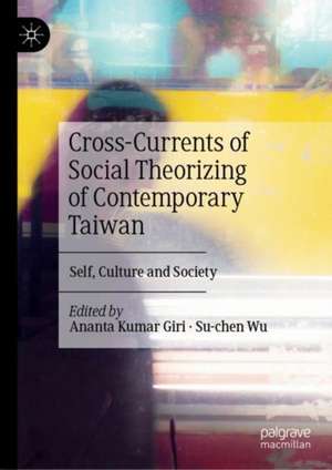 Cross-Currents of Social Theorizing of Contemporary Taiwan: Self, Culture and Society de Ananta Kumar Giri