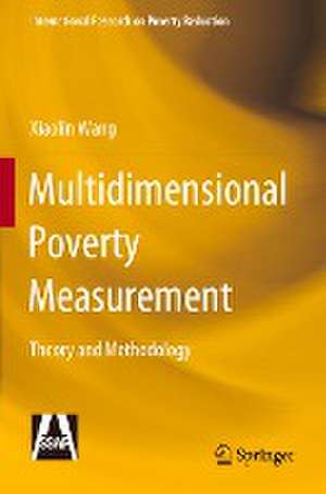 Multidimensional Poverty Measurement: Theory and Methodology de Xiaolin Wang