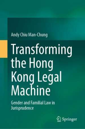 Transforming the Hong Kong Legal Machine: Gender and Familial Law in Jurisprudence de Man-Chung Chiu