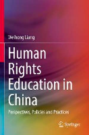 Human Rights Education in China: Perspectives, Policies and Practices de Weihong Liang