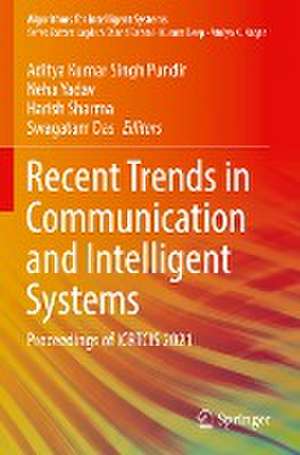 Recent Trends in Communication and Intelligent Systems: Proceedings of ICRTCIS 2021 de Aditya Kumar Singh Pundir