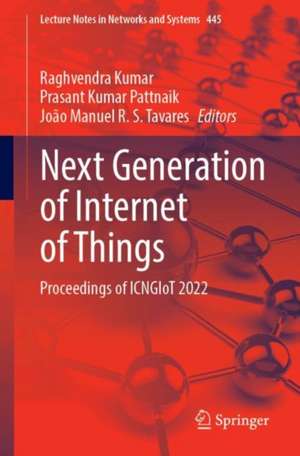 Next Generation of Internet of Things: Proceedings of ICNGIoT 2022 de Raghvendra Kumar