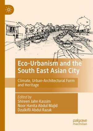 Eco-Urbanism and the South East Asian City: Climate, Urban-Architectural Form and Heritage de Shireen Jahn Kassim