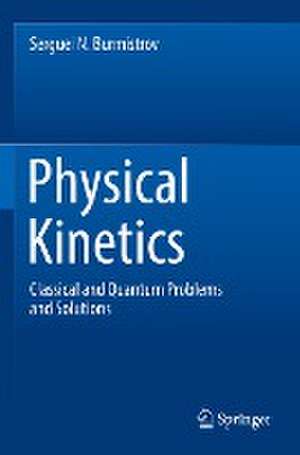 Physical Kinetics: Classical and Quantum Problems and Solutions de Serguei N. Burmistrov