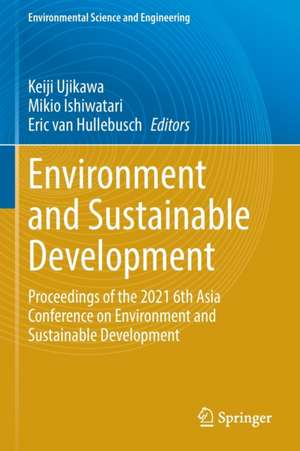 Environment and Sustainable Development: Proceedings of the 2021 6th Asia Conference on Environment and Sustainable Development de Keiji Ujikawa