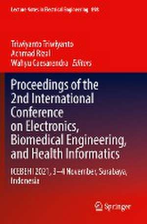 Proceedings of the 2nd International Conference on Electronics, Biomedical Engineering, and Health Informatics: ICEBEHI 2021, 3–4 November, Surabaya, Indonesia de Triwiyanto Triwiyanto