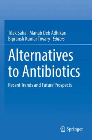 Alternatives to Antibiotics: Recent Trends and Future Prospects de Tilak Saha