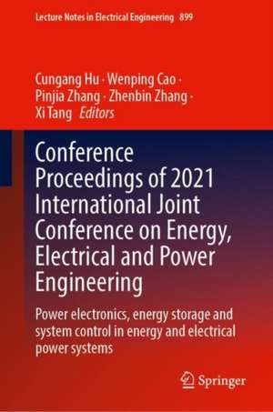 Conference Proceedings of 2021 International Joint Conference on Energy, Electrical and Power Engineering: Power Electronics, Energy Storage and System Control in Energy and Electrical Power Systems de Cungang Hu