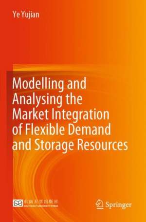 Modelling and Analysing the Market Integration of Flexible Demand and Storage Resources de Ye Yujian