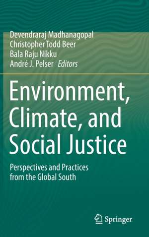 Environment, Climate, and Social Justice: Perspectives and Practices from the Global South de Devendraraj Madhanagopal