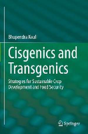 Cisgenics and Transgenics: Strategies for Sustainable Crop Development and Food Security de Bhupendra Koul