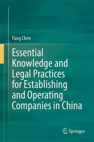 Essential Knowledge and Legal Practices for Establishing and Operating Companies in China de Fang Chen