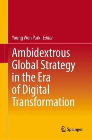 Ambidextrous Global Strategy in the Era of Digital Transformation de Young Won Park