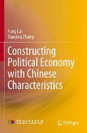 Constructing Political Economy with Chinese Characteristics de Fang Cai