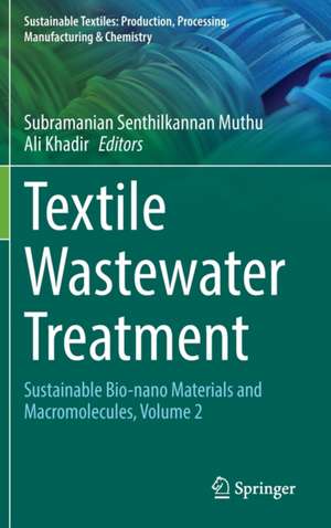 Textile Wastewater Treatment: Sustainable Bio-nano Materials and Macromolecules, Volume 2 de Subramanian Senthilkannan Muthu