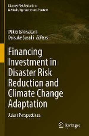 Financing Investment in Disaster Risk Reduction and Climate Change Adaptation: Asian Perspectives de Mikio Ishiwatari