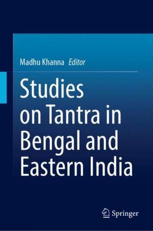 Studies on Tantra in Bengal and Eastern India de Madhu Khanna