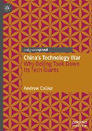 China’s Technology War: Why Beijing Took Down Its Tech Giants de Andrew Collier