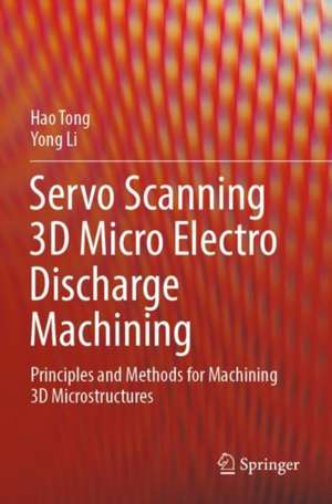 Servo Scanning 3D Micro Electro Discharge Machining: Principles and Methods for Machining 3D Microstructures de Hao Tong