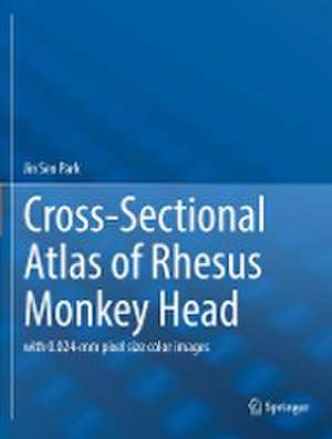 Cross-Sectional Atlas of Rhesus Monkey Head: with 0.024-mm pixel size color images de Jin Seo Park