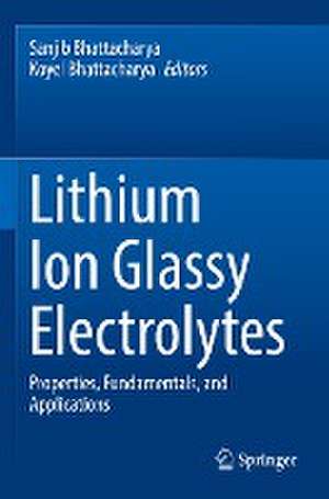 Lithium Ion Glassy Electrolytes: Properties, Fundamentals, and Applications de Sanjib Bhattacharya