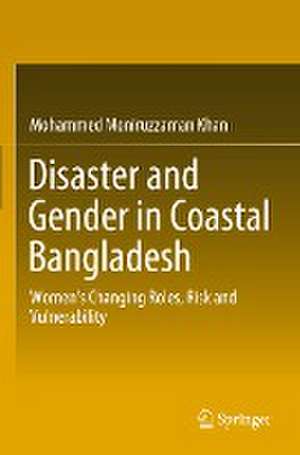 Disaster and Gender in Coastal Bangladesh: Women’s Changing Roles, Risk and Vulnerability de Mohammed Moniruzzaman Khan