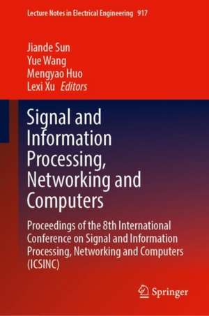 Signal and Information Processing, Networking and Computers: Proceedings of the 8th International Conference on Signal and Information Processing, Networking and Computers (ICSINC) de Jiande Sun