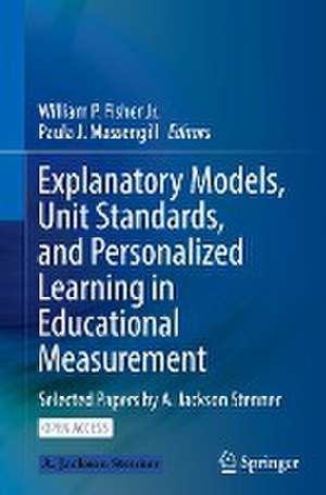 Explanatory Models, Unit Standards, and Personalized Learning in Educational Measurement: Selected Papers by A. Jackson Stenner de William P. Fisher Jr.