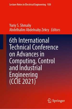 6th International Technical Conference on Advances in Computing, Control and Industrial Engineering (CCIE 2021) de Yuriy S. Shmaliy